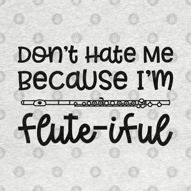 Don't Hate Me Because I'm Flute-iful Flute Marching Band Cute Funny by GlimmerDesigns